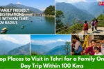 Top Places to Visit in Tehri for a Family