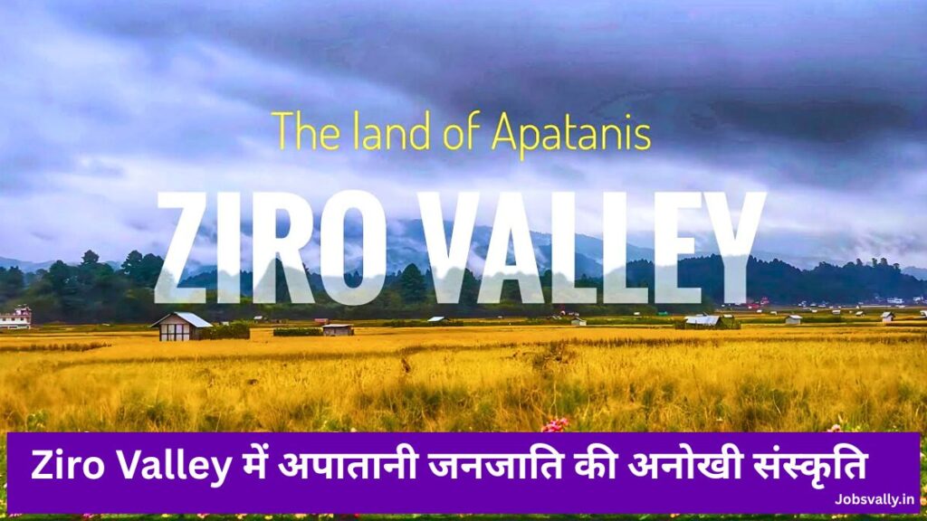 Ziro Valley में अपातानी जनजाति की अनोखी संस्कृति
